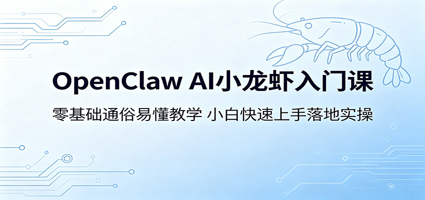 OpenClaw AI小龙虾入门课：零基础通俗易懂教学，小白快速上手落地实操-爱尚网赚