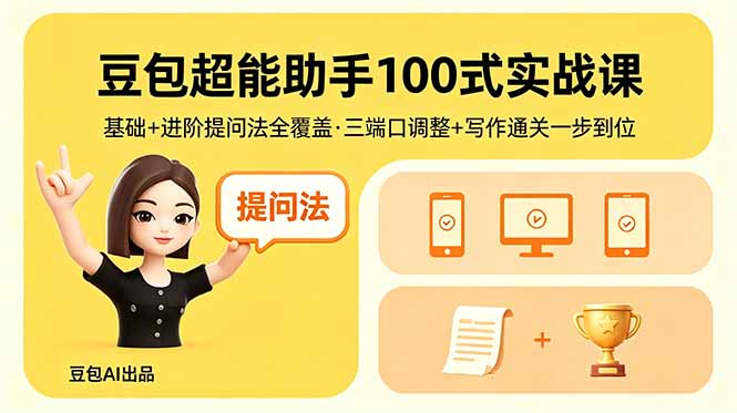 豆包超能助手100式实战课，基础+进阶提问法全覆盖，三端口调整+写作通关一步到位-爱尚网赚