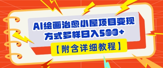 AI绘画治愈小屋项目，变现方式多样，小白也能操作(附详细教程)-爱尚网赚