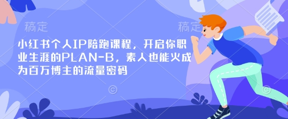 小红书个人IP陪跑课程，开启你职业生涯的PLAN-B，素人也能火成为百万博主的流量密码-爱尚网赚