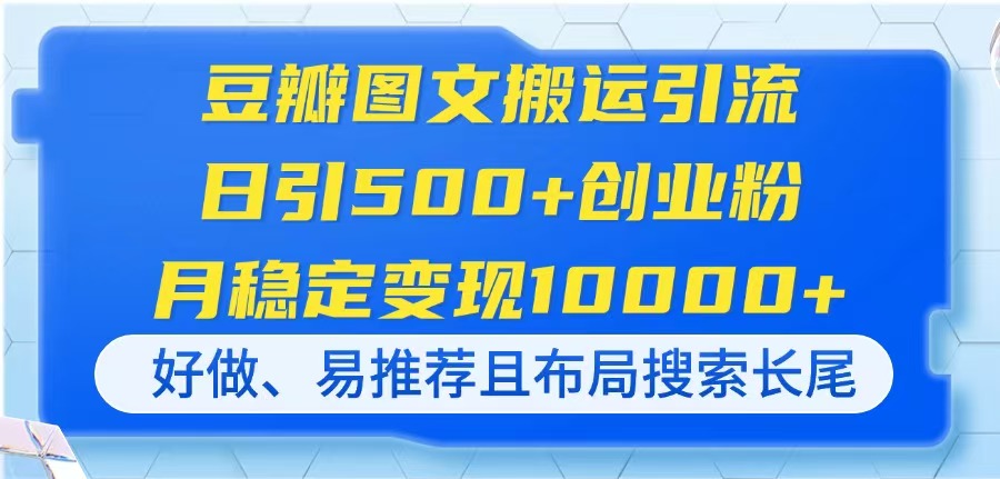 （14323期）豆瓣图文搬运引流，日引500+创业粉，月稳定变现10000+，好做、易推荐且...-爱尚网赚