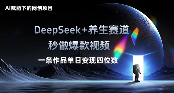 AI赋能下的网创项目，DeepSeek+养生赛道，秒做爆款视频一条作品单日变现三位数-爱尚网赚