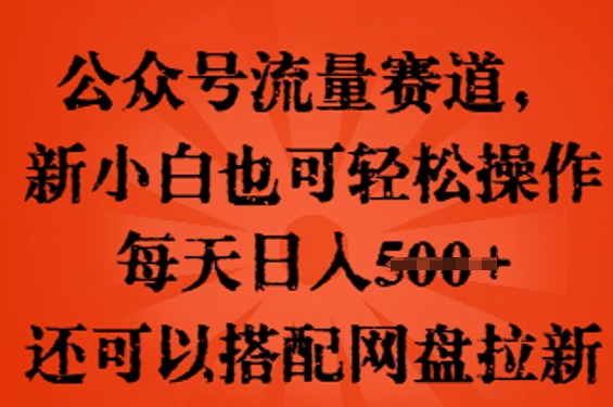 公众号流量赛道，新人小白也可轻松上手操作，每天日入100+，还可以搭配网盘拉新-爱尚网赚