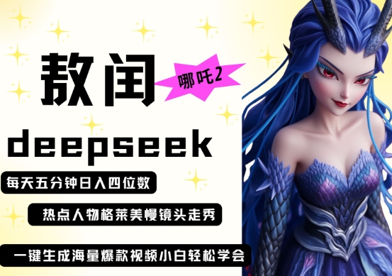 deepseek+哪吒2敖润姑姑走秀+爆款视频，起号快，爆款多，每天五分钟，日入四位数-爱尚网赚
