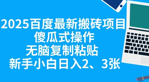 2025百度最新搬砖项目，傻瓜式操作，无脑复制粘贴，新手小白日入2张-爱尚网赚