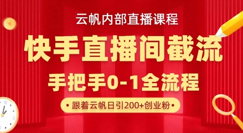 云帆内部直播课·快手直播间截流玩法，日引100+创业粉-爱尚网赚