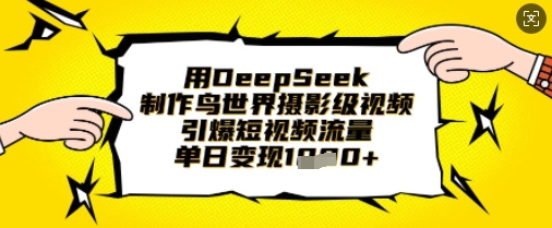用DeepSeek制作鸟世界摄影级视频，引爆短视频流量，单日变现1k-爱尚网赚
