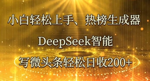 小白轻松上手热榜生成器，DeepSeek智能写微头条轻松日收2张-爱尚网赚
