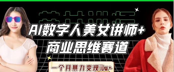 AI数字人美女讲师+商业思维赛道，一个月暴力变现过W+-爱尚网赚