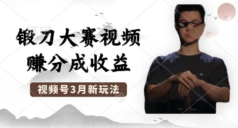 制作锻刀大赛视频，撸视频号分成计划收益，操作简单，轻松月入过W-爱尚网赚