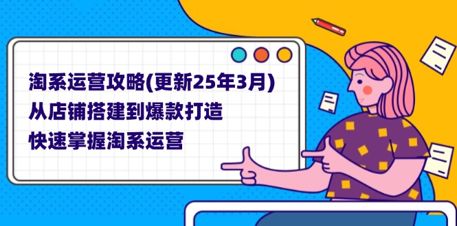 （14190期）淘系运营攻略(更新25年3月) 从店铺搭建到爆款打造，快速掌握淘系运营-爱尚网赚