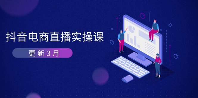 （14253期）抖音电商直播实操课-更新3月 深度剖析算法机制 快速提升直播GMV与带货变现-爱尚网赚