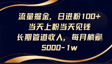 流量掘金，日进粉100+，当天上粉当天见钱，长期管道收入，每月躺挣5k-爱尚网赚