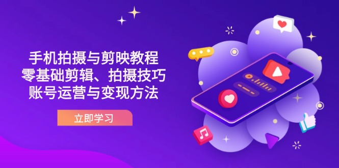 （14296期）抖音手机拍摄与剪映教程：零基础剪辑、拍摄技巧到账号运营与变现方法-爱尚网赚