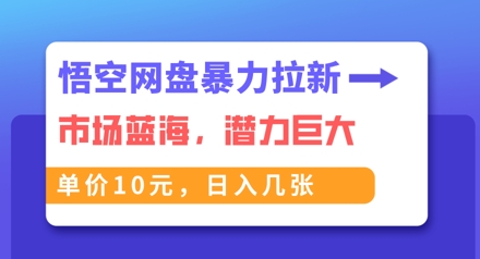 悟空网盘暴力拉新：一单10元，市场空白，日入几张-爱尚网赚