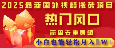 2025最新视频搬砖项目，热门风口，简单去重剪辑，小白也能轻松月入过W-爱尚网赚