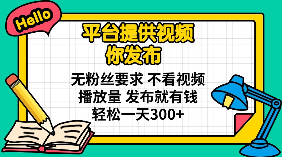 （14171期）平台提供视频 你发布 无粉丝要求 不看视频播放量 发布就有钱 轻松一天300+-爱尚网赚