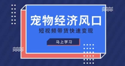宠物赛道快速变现精品课，宠物经济风口，短视频带货快速变现-爱尚网赚