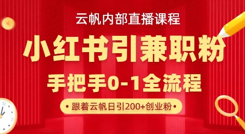 云帆内部直播课，小红书引流兼职粉教程，日引500+月变现过W-爱尚网赚