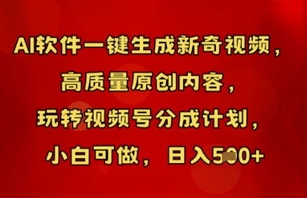 AI软件一键生成新奇视频，高质量原创内容，玩转视频号分成计划，小白可做，日入5张-爱尚网赚