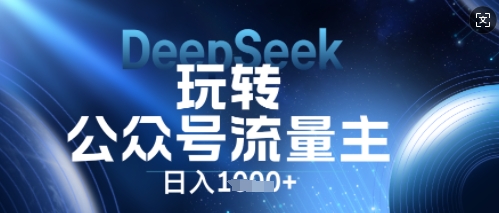 DeepSeek玩转公众号流量主，日入数张，每天几分钟，操作简单零门槛-爱尚网赚