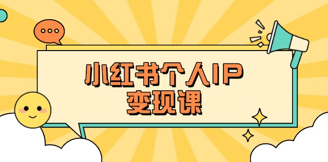 （14172期）小红书个人变现课：精准人设定位+爆款选题拆解，教你打造百万流量账号秘籍-爱尚网赚