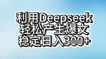 利用deepseek轻松产出爆文，稳定日入3张-爱尚网赚