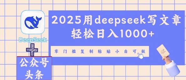 2025用deepseek写文章轻松日入多张，零门槛复制粘贴小白可做-爱尚网赚